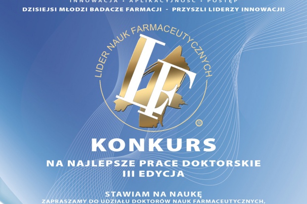 Rusza III edycja konkursu prac doktorskich Rusza III edycja konkursu Lider Nauk Farmaceutycznych